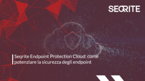 Seqrite Endpoint Protection Cloud: come potenziare la sicurezza degli endpoint