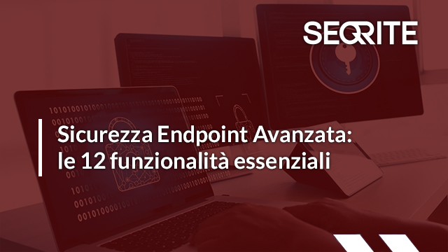 Al momento stai visualizzando Sicurezza Endpoint Avanzata: le 12 funzionalità essenziali