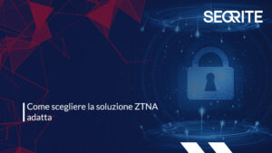 Come scegliere la soluzione ZTNA adatta