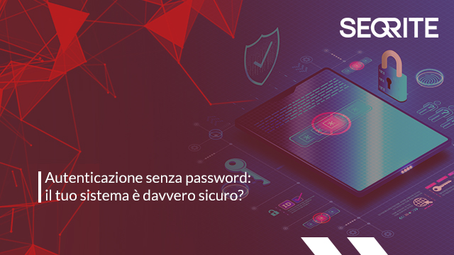 Al momento stai visualizzando Autenticazione senza password: il tuo sistema è davvero sicuro?