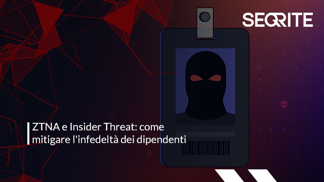 ZTNA e Insider Threat: come mitigare l'infedeltà dei dipendenti