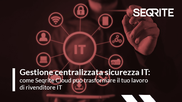 Gestione centralizzata sicurezza IT: come Seqrite Cloud può trasformare il tuo lavoro di rivenditore IT