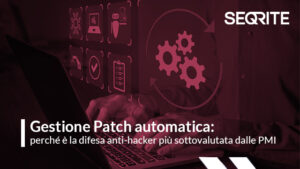 Gestione Patch automatica: perché è la difesa anti-hacker più sottovalutata dalle PMI
