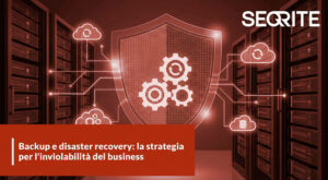 Backup e disaster recovery: la strategia per l'inviolabilità del business